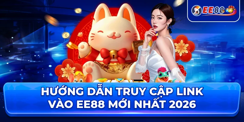 Hướng Dẫn Truy Cập Link Vào EE88 Mới Nhất 2026
