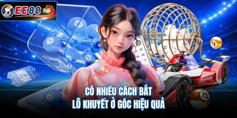 Có nhiều cách bắt lô khuyết ở góc hiệu quả