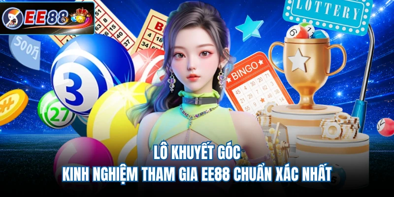 Lô Khuyết Góc - Kinh Nghiệm Tham Gia EE88 Chuẩn Xác Nhất 