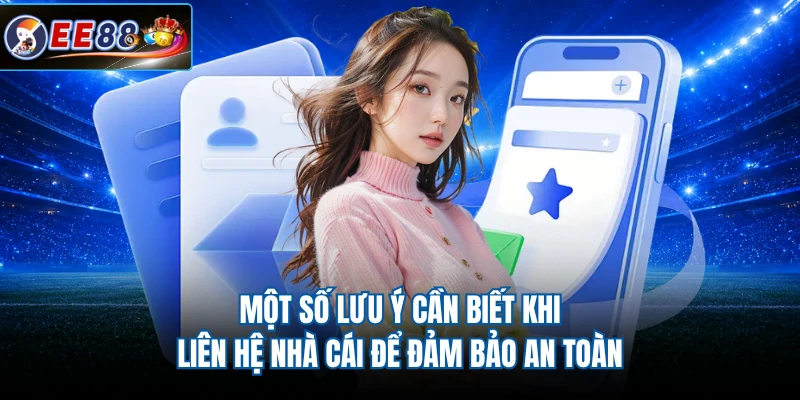 Một số lưu ý cần biết khi liên hệ nhà cái để đảm bảo an toàn