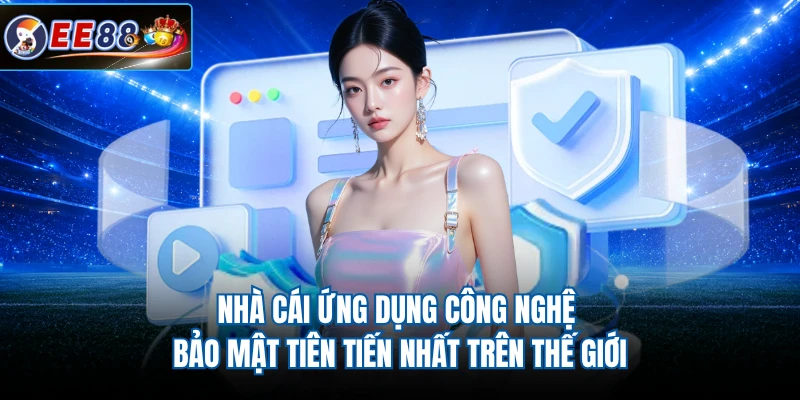 Nhà cái ứng dụng công nghệ bảo mật tiên tiến nhất trên thế giới
